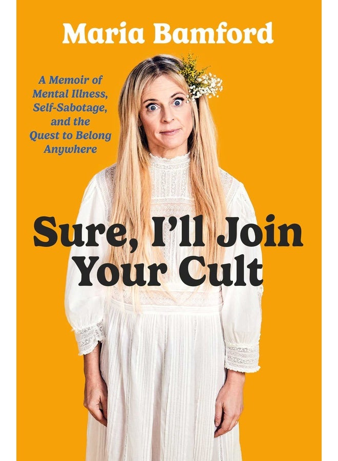 Sure, I'll Join Your Cult: A Memoir of Mental Illness and the Quest to Belong Anywhere